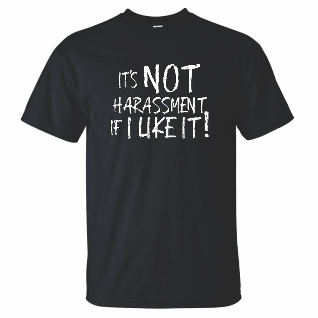 It's Not Harassment If I Like It T-Shirt