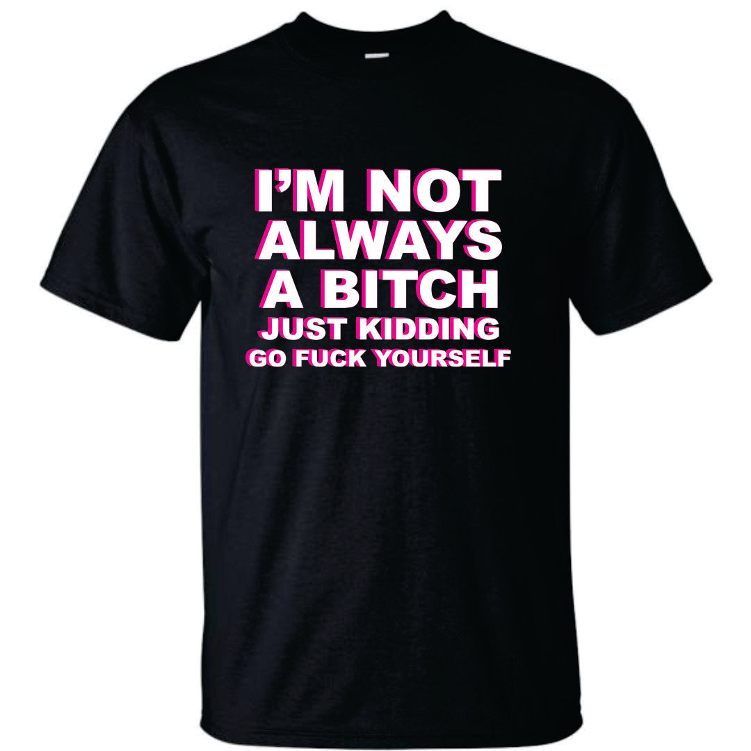 I'm Not Always A Bitch T-Shirt