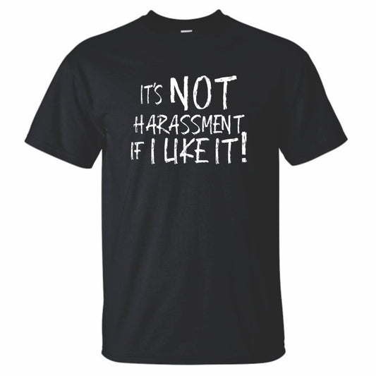 It's Not Harassment If I Like It T-Shirt