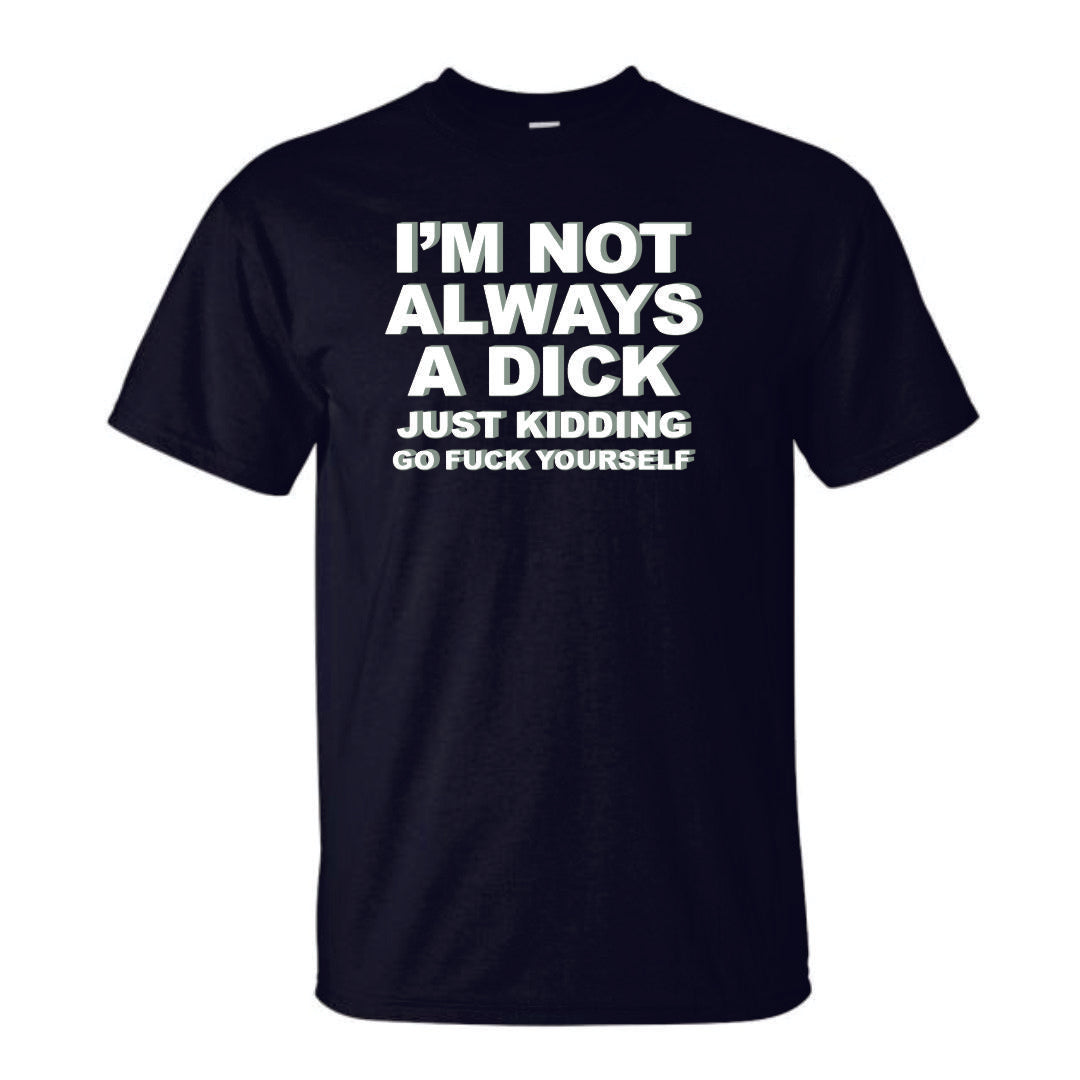 I'm Not Always A Dick T-Shirt