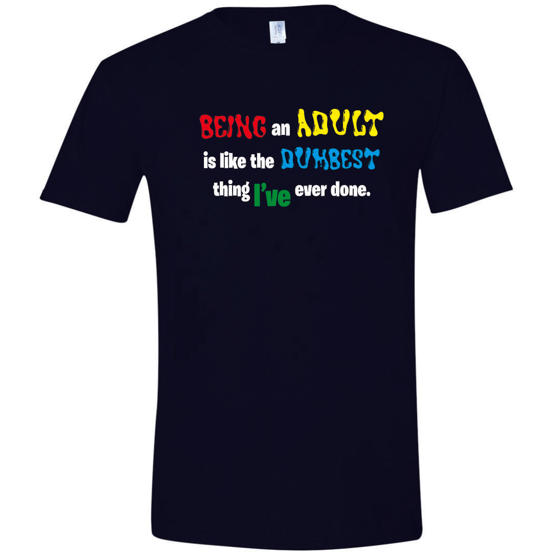 Being An Adult Is The Dumbest Thing T-Shirt