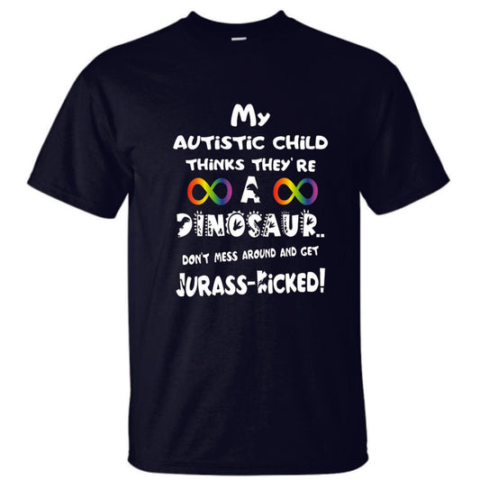 My Autistic Child Thinks They're A Dinosaur, Jurass-Kicked Shirt ADULT