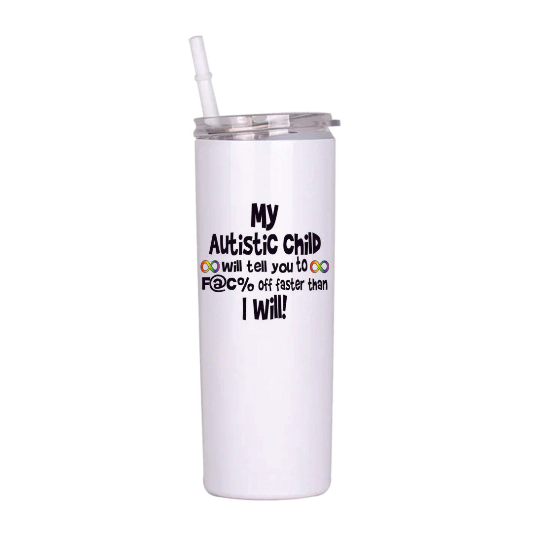 My Autistic Child will tell you to F off  20 oz Tumbler